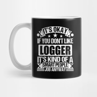 Logger lover It's Okay If You Don't Like Logger It's Kind Of A Smart People job Anyway Mug